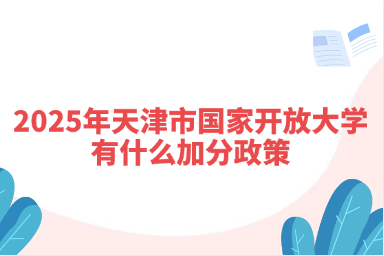 2025年天津市国家开放大学有什么加分政策