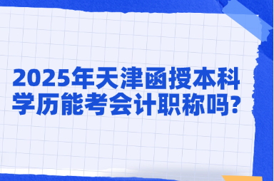 2025年天津函授本科学历能考会计职称吗?