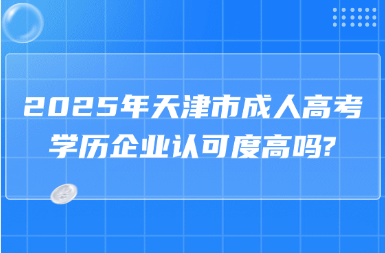 2025年天津市成人高考学历企业认可度高吗?