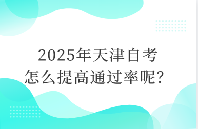 2025年天津自考怎么提高通过率呢？