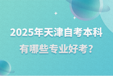 2025年天津自考本科有哪些专业好考?