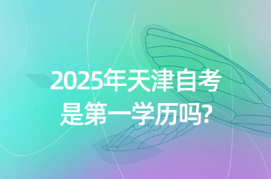 2025年天津自考是第一学历吗?