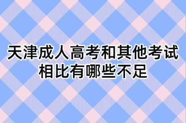 天津成人高考和其他考试相比有哪些不足