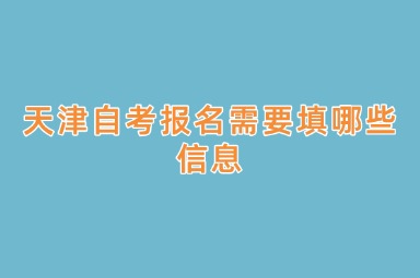 天津自考报名需要填哪些信息