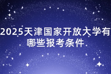 2025天津国家开放大学有哪些报考条件