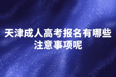 天津成人高考报名有哪些注意事项呢