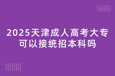 2025天津成人高考大专可以接统招本科吗