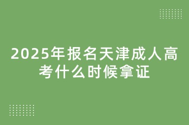 2025年报名天津成人高考什么时候拿证