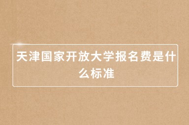 天津国家开放大学报名费是什么标准