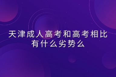 天津成人高考和高考相比有什么劣势么