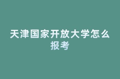 天津国家开放大学怎么报考