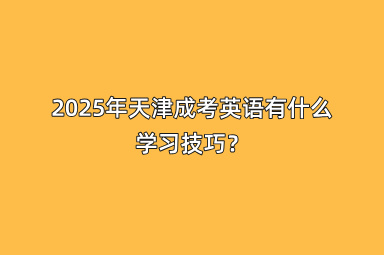 2025年天津成考英语有什么学习技巧？